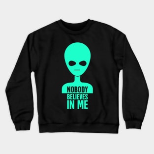 Nobody Believes In Me | Funny UFO Alien Crewneck Sweatshirt